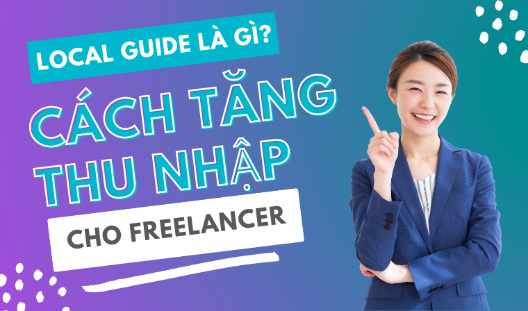 Local guide là gì? Cách tăng thu nhập cho Freelancer