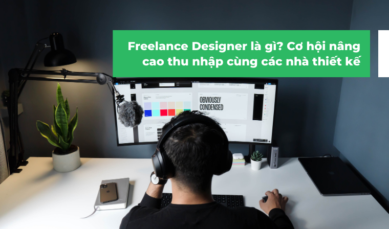 Freelance Designer là gì? Cùng các nhà thiết kế nâng cao thu nhập