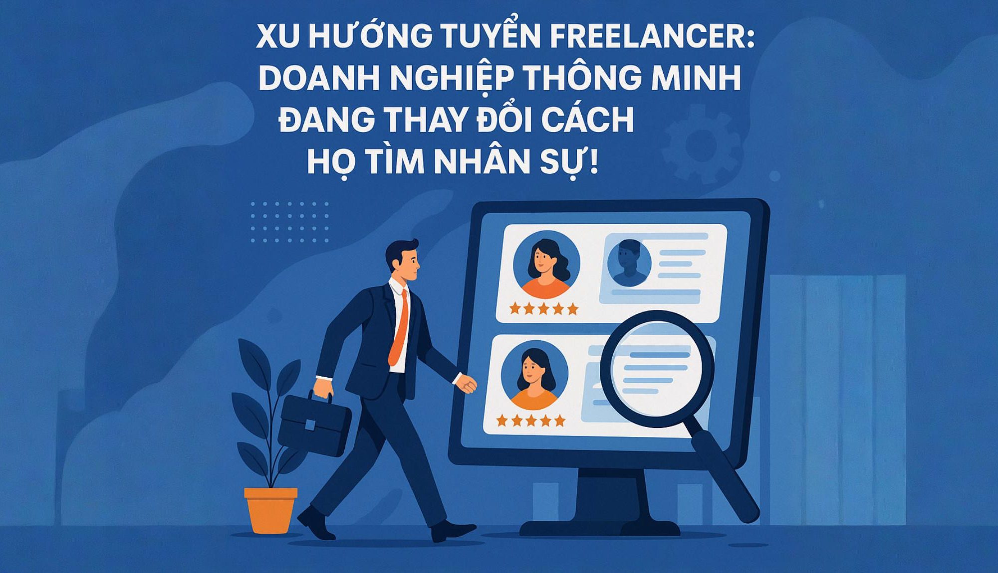 Xu hướng tuyển freelancer: Doanh nghiệp thông minh đang thay đổi cách họ tìm nhân sự!