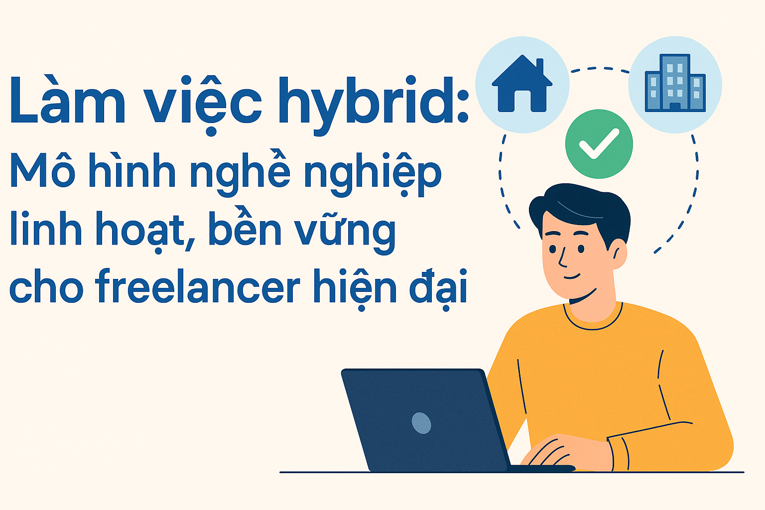 Làm việc hybrid: Mô hình nghề nghiệp linh hoạt, bền vững cho freelancer hiện đại