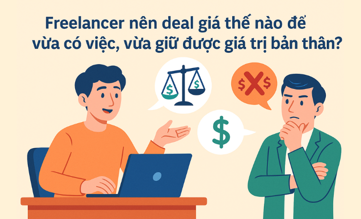 Freelancer nên deal giá thế nào để vừa có việc, vừa giữ được giá trị bản thân?