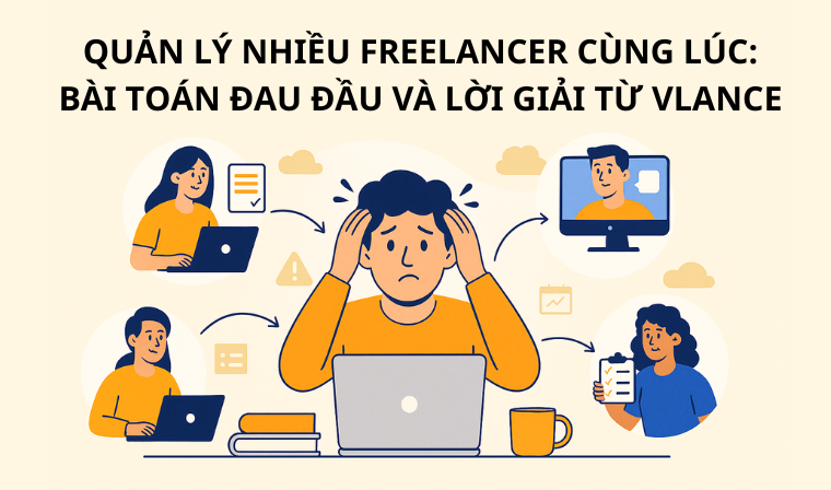 Quản lý nhiều freelancer cùng lúc: Bài toán đau đầu và lời giải từ vLance